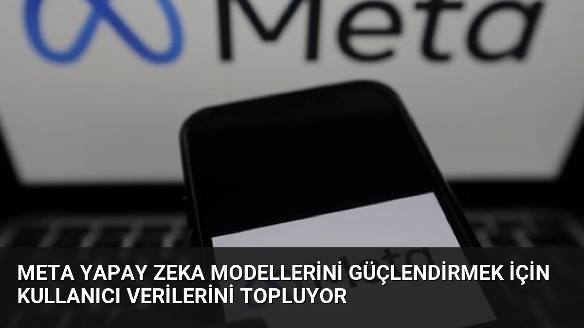 Meta Yapay Zeka Modellerini Güçlendirmek İçin Kullanıcı Verilerini Topluyor