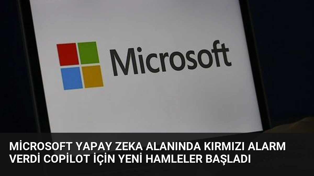 Microsoft Yapay Zeka Alanında Kırmızı Alarm Verdi Copilot İçin Yeni Hamleler Başladı