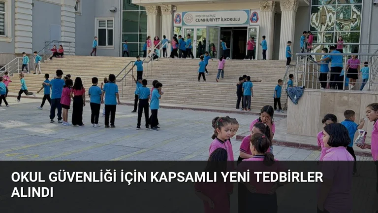 Okul Güvenliği İçin Kapsamlı Yeni Tedbirler Alındı