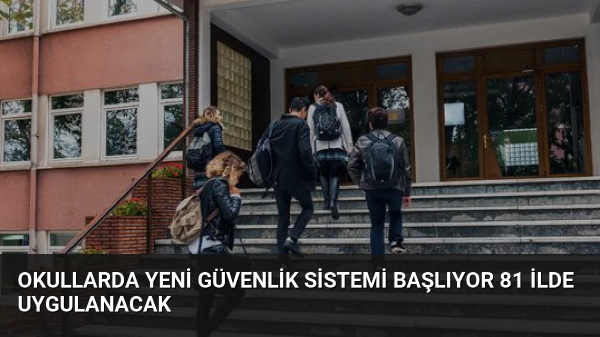 Okullarda Yeni Güvenlik Sistemi Başlıyor 81 İlde Uygulanacak