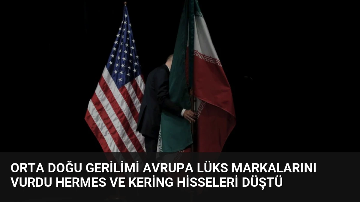 Orta Doğu Gerilimi Avrupa Lüks Markalarını Vurdu Hermes ve Kering Hisseleri Düştü