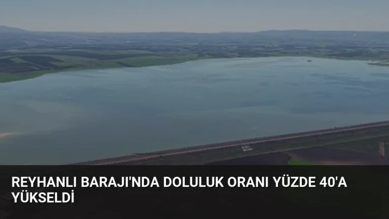 Reyhanlı Barajı’nda doluluk oranı yüzde 40’a yükseldi