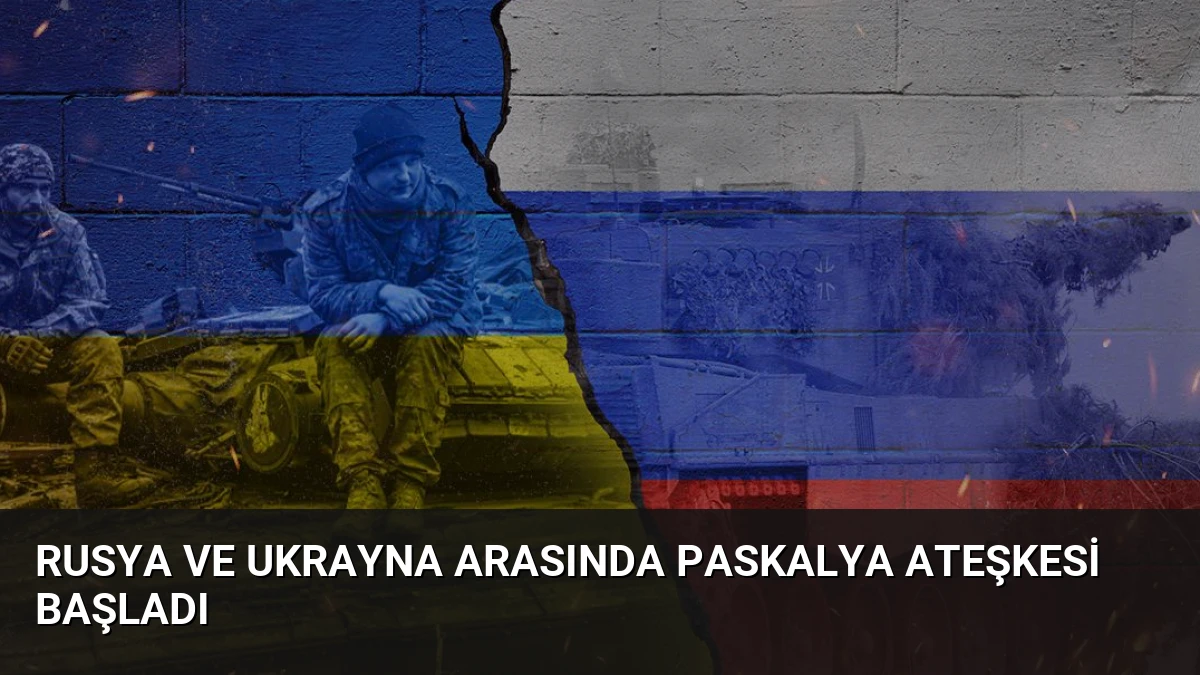 Rusya ve Ukrayna Arasında Paskalya Ateşkesi Başladı