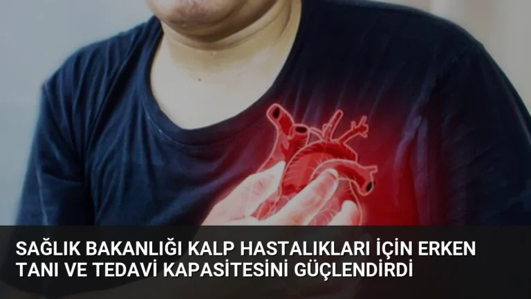 Sağlık Bakanlığı Kalp Hastalıkları İçin Erken Tanı ve Tedavi Kapasitesini Güçlendirdi