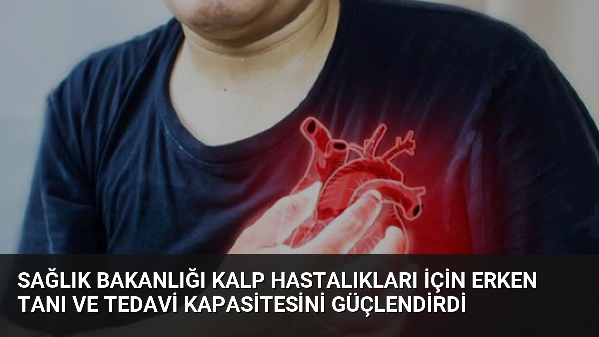 Sağlık Bakanlığı Kalp Hastalıkları İçin Erken Tanı ve Tedavi Kapasitesini Güçlendirdi