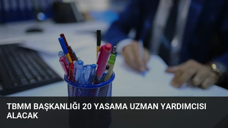 TBMM Başkanlığı 20 Yasama Uzman Yardımcısı Alacak