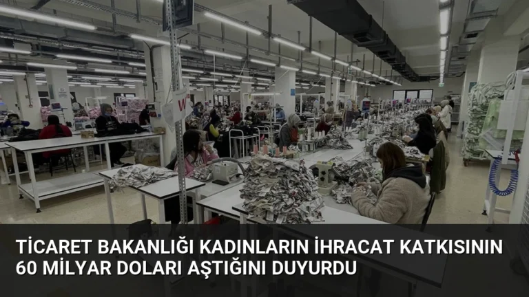 Ticaret Bakanlığı Kadınların İhracat Katkısının 60 Milyar Doları Aştığını Duyurdu