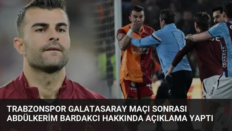 Trabzonspor Galatasaray Maçı Sonrası Abdülkerim Bardakcı Hakkında Açıklama Yaptı
