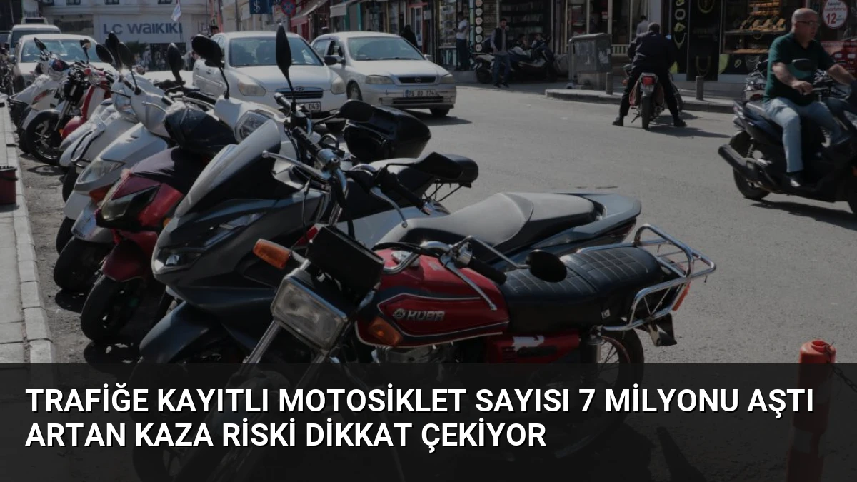 Trafiğe Kayıtlı Motosiklet Sayısı 7 Milyonu Aştı Artan Kaza Riski Dikkat Çekiyor