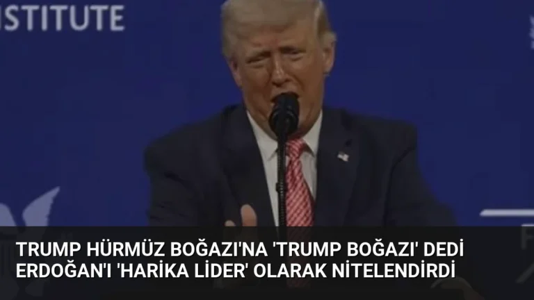 Trump Hürmüz Boğazı’na ‘Trump Boğazı’ dedi Erdoğan’ı ‘Harika lider’ olarak nitelendirdi
