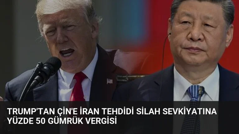 Trump’tan Çin’e İran Tehdidi Silah Sevkiyatına Yüzde 50 Gümrük Vergisi