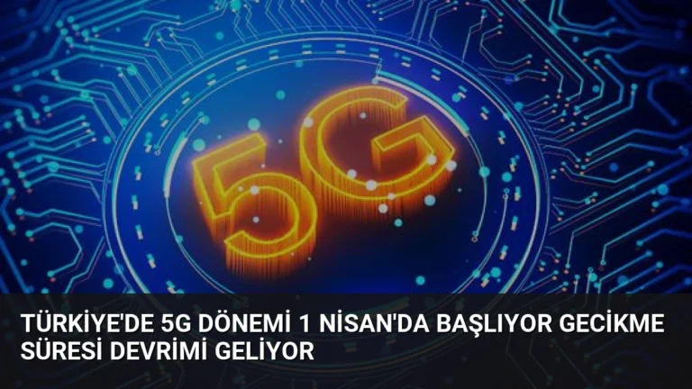 Türkiye’de 5G Dönemi 1 Nisan’da Başlıyor Gecikme Süresi Devrimi Geliyor