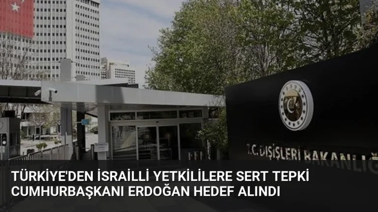Türkiye’den İsrailli Yetkililere Sert Tepki Cumhurbaşkanı Erdoğan Hedef Alındı