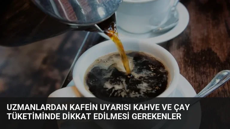 Uzmanlardan Kafein Uyarısı Kahve ve Çay Tüketiminde Dikkat Edilmesi Gerekenler