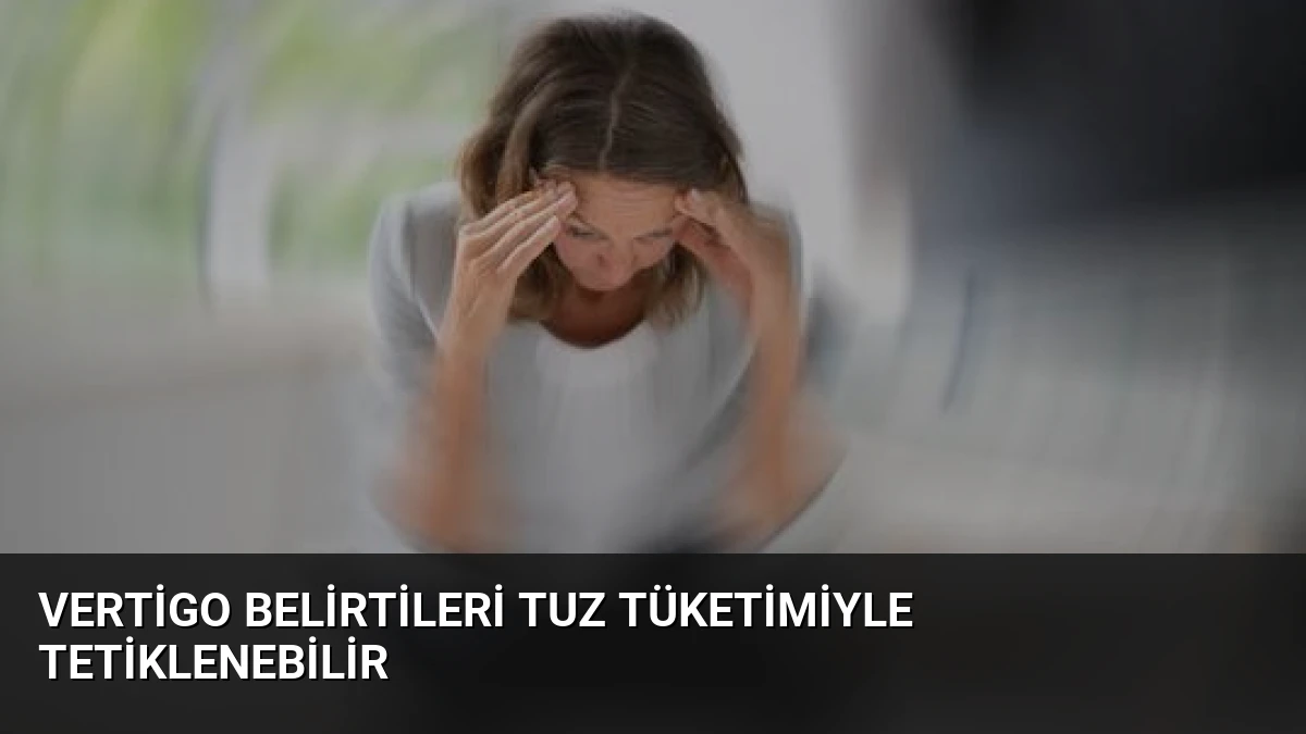 Vertigo Belirtileri Tuz Tüketimiyle Tetiklenebilir