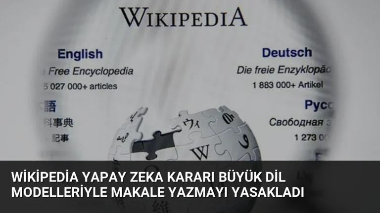 Wikipedia Yapay Zeka Kararı Büyük Dil Modelleriyle Makale Yazmayı Yasakladı