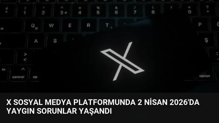 X Sosyal Medya Platformunda 2 Nisan 2026’da Yaygın Sorunlar Yaşandı