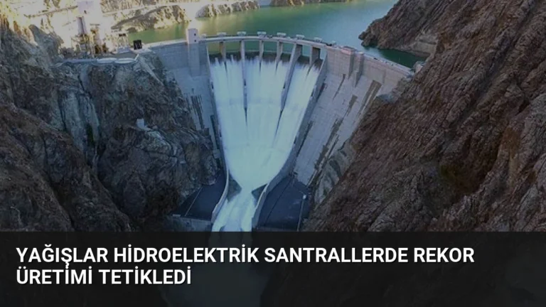 Yağışlar Hidroelektrik Santrallerde Rekor Üretimi Tetikledi