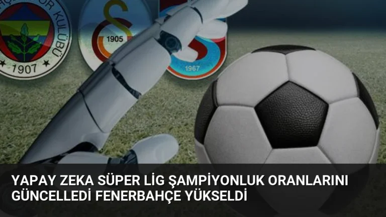Yapay Zeka Süper Lig Şampiyonluk Oranlarını Güncelledi Fenerbahçe Yükseldi