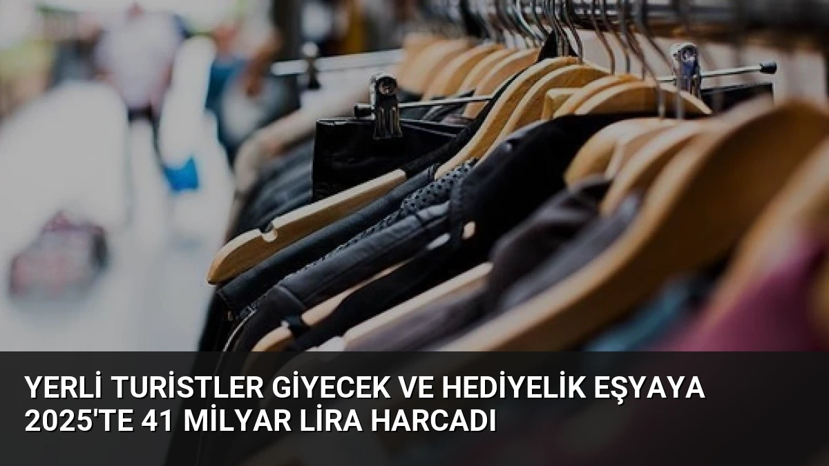 Yerli Turistler Giyecek ve Hediyelik Eşyaya 2025’te 41 Milyar Lira Harcadı
