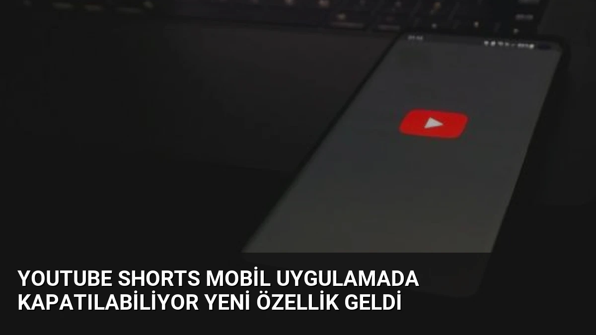 YouTube Shorts Mobil Uygulamada Kapatılabiliyor Yeni Özellik Geldi