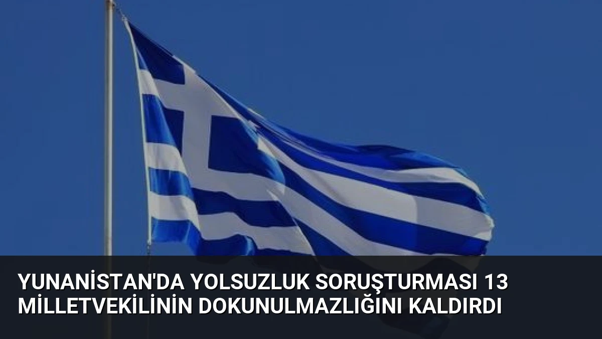 Yunanistan’da Yolsuzluk Soruşturması 13 Milletvekilinin Dokunulmazlığını Kaldırdı