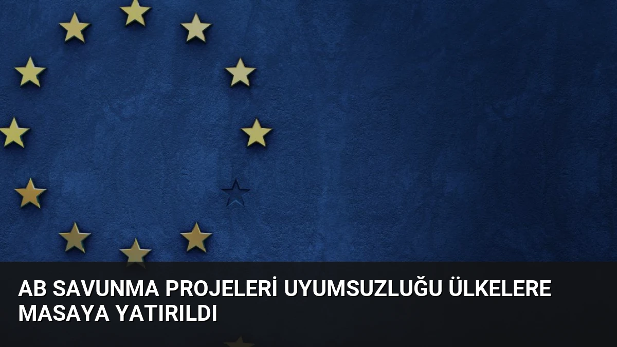 AB Savunma Projeleri Uyumsuzluğu Ülkelere Masaya Yatırıldı