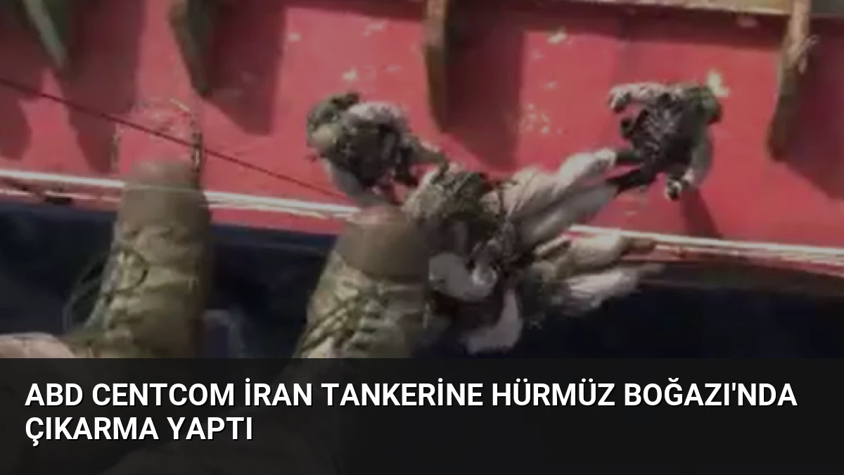 ABD CENTCOM İran Tankerine Hürmüz Boğazı’nda Çıkarma Yaptı