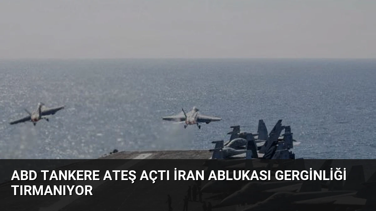 ABD Tankere Ateş Açtı İran Ablukası Gerginliği Tırmanıyor