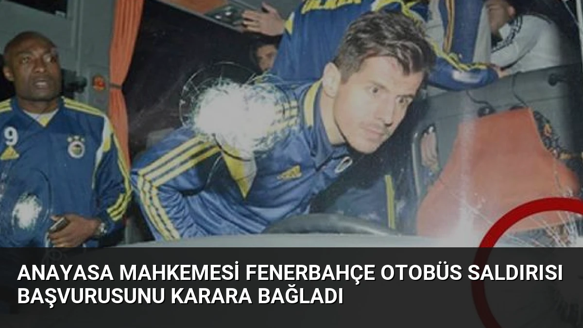 Anayasa Mahkemesi Fenerbahçe Otobüs Saldırısı Başvurusunu Karara Bağladı