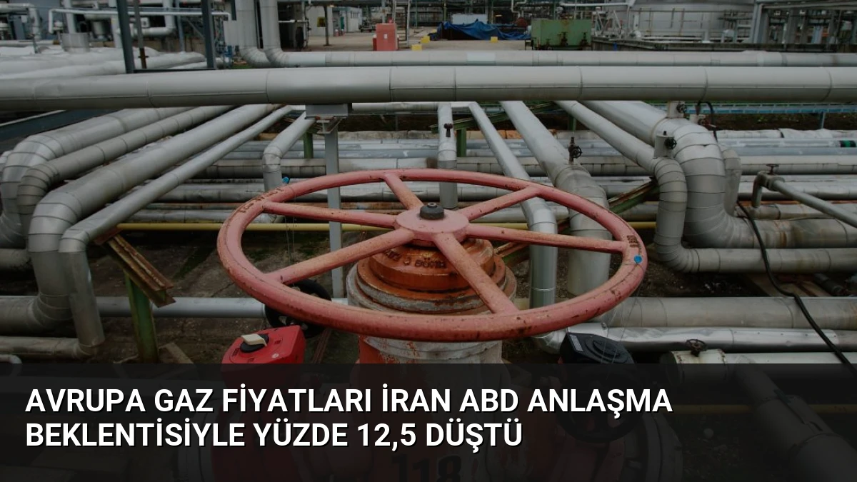 Avrupa Gaz Fiyatları İran ABD Anlaşma Beklentisiyle Yüzde 12,5 Düştü
