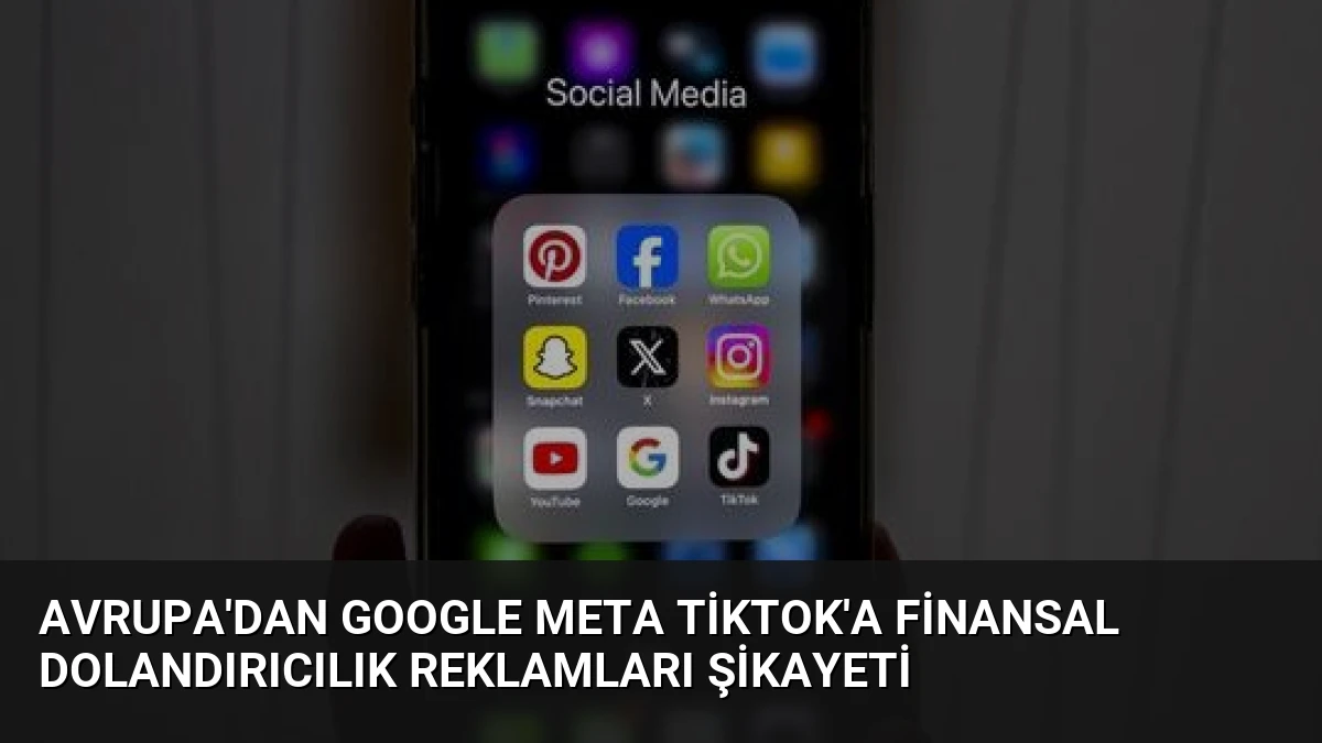 Avrupa’dan Google Meta TikTok’a Finansal Dolandırıcılık Reklamları Şikayeti