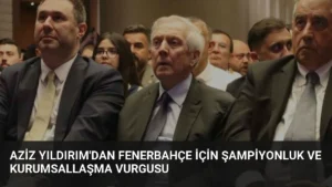 Aziz Yıldırım’dan Fenerbahçe İçin Şampiyonluk ve Kurumsallaşma Vurgusu