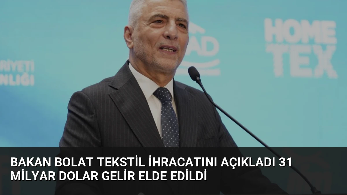 Bakan Bolat Tekstil İhracatını Açıkladı 31 Milyar Dolar Gelir Elde Edildi