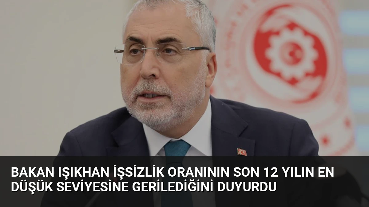 Bakan Işıkhan İşsizlik Oranının Son 12 Yılın En Düşük Seviyesine Gerilediğini Duyurdu