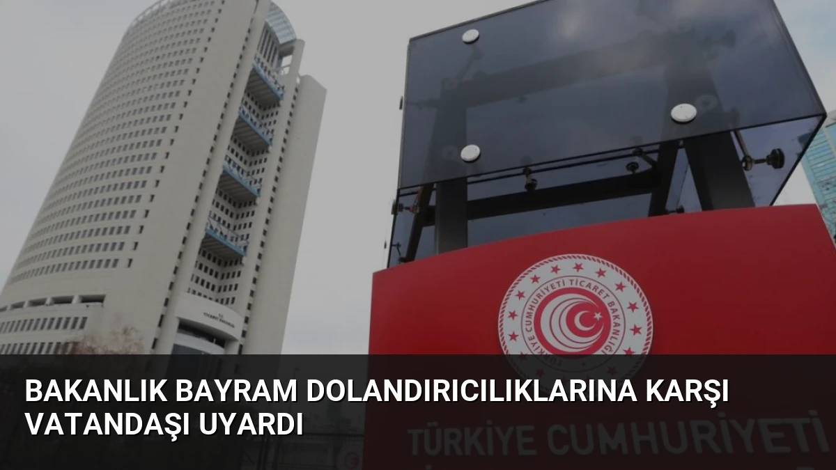 Bakanlık Bayram Dolandırıcılıklarına Karşı Vatandaşı Uyardı