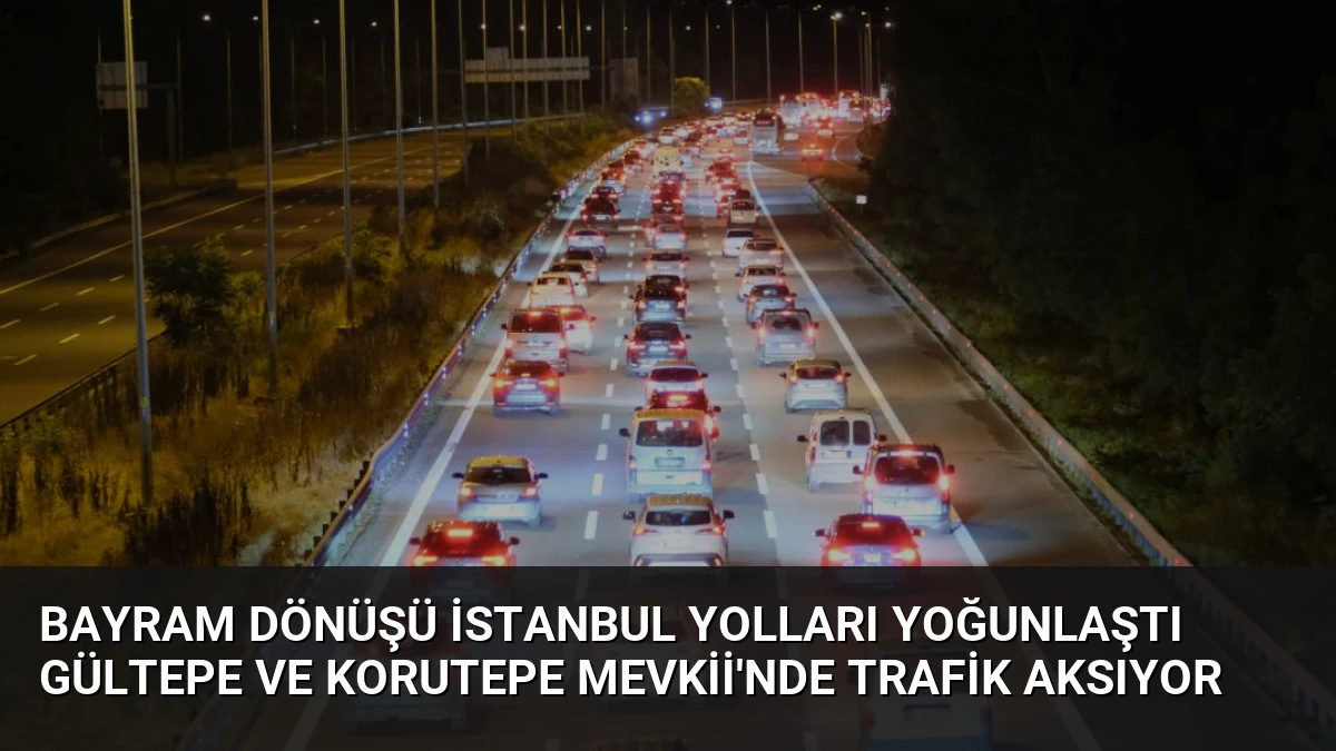 Bayram Dönüşü İstanbul Yolları Yoğunlaştı Gültepe ve Korutepe Mevkii’nde Trafik Aksıyor