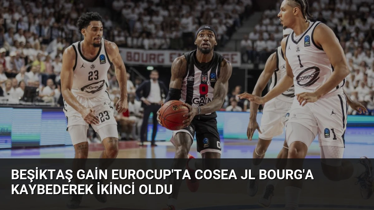 Beşiktaş GAİN EuroCup’ta Cosea JL Bourg’a Kaybederek İkinci Oldu