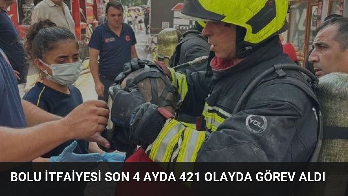 Bolu İtfaiyesi Son 4 Ayda 421 Olayda Görev Aldı