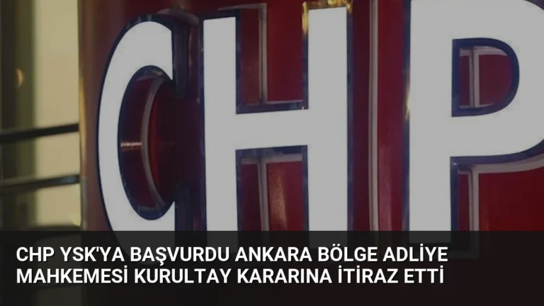 CHP YSK’ya Başvurdu Ankara Bölge Adliye Mahkemesi Kurultay Kararına İtiraz Etti