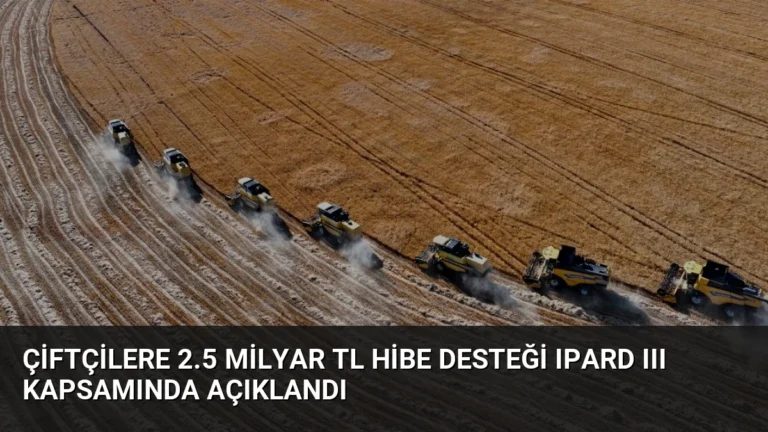 Çiftçilere 2.5 Milyar TL Hibe Desteği IPARD III Kapsamında Açıklandı