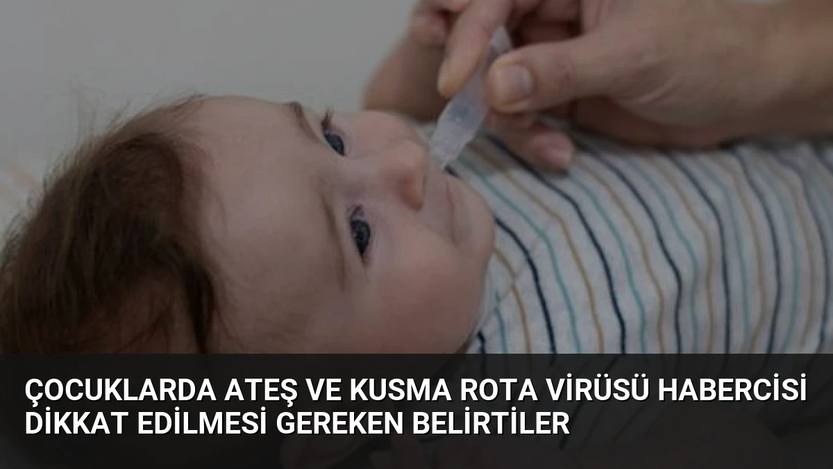 Çocuklarda Ateş ve Kusma Rota Virüsü Habercisi Dikkat Edilmesi Gereken Belirtiler