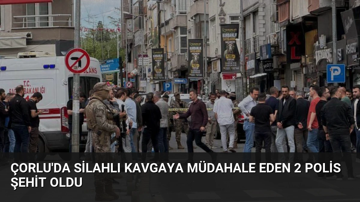 Çorlu’da Silahlı Kavgaya Müdahale Eden 2 Polis Şehit Oldu
