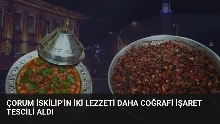Çorum İskilip’in İki Lezzeti Daha Coğrafi İşaret Tescili Aldı