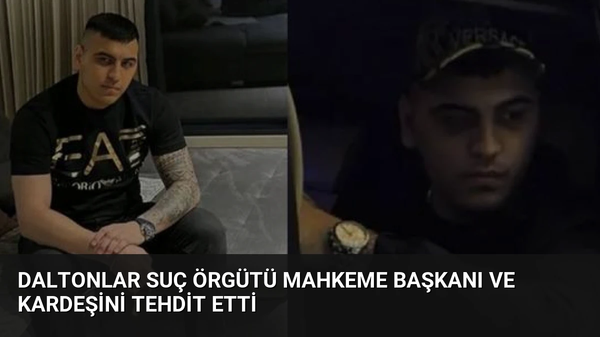 Daltonlar Suç Örgütü Mahkeme Başkanı ve Kardeşini Tehdit Etti