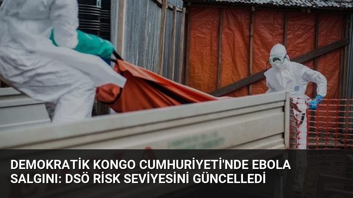 Demokratik Kongo Cumhuriyeti’nde Ebola Salgını: DSÖ Risk Seviyesini Güncelledi