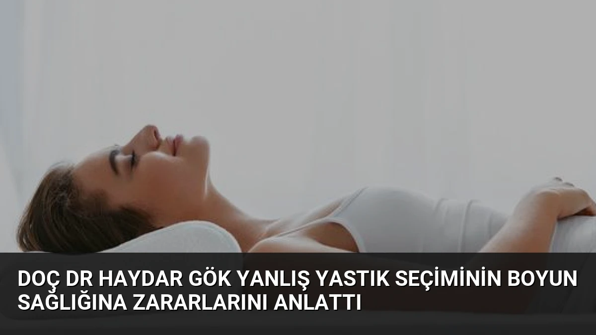 Doç Dr Haydar Gök Yanlış Yastık Seçiminin Boyun Sağlığına Zararlarını Anlattı