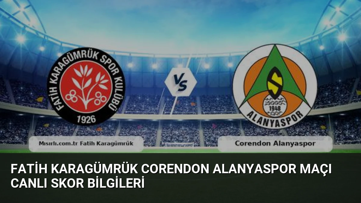 Fatih Karagümrük Corendon Alanyaspor Maçı Canlı Skor Bilgileri