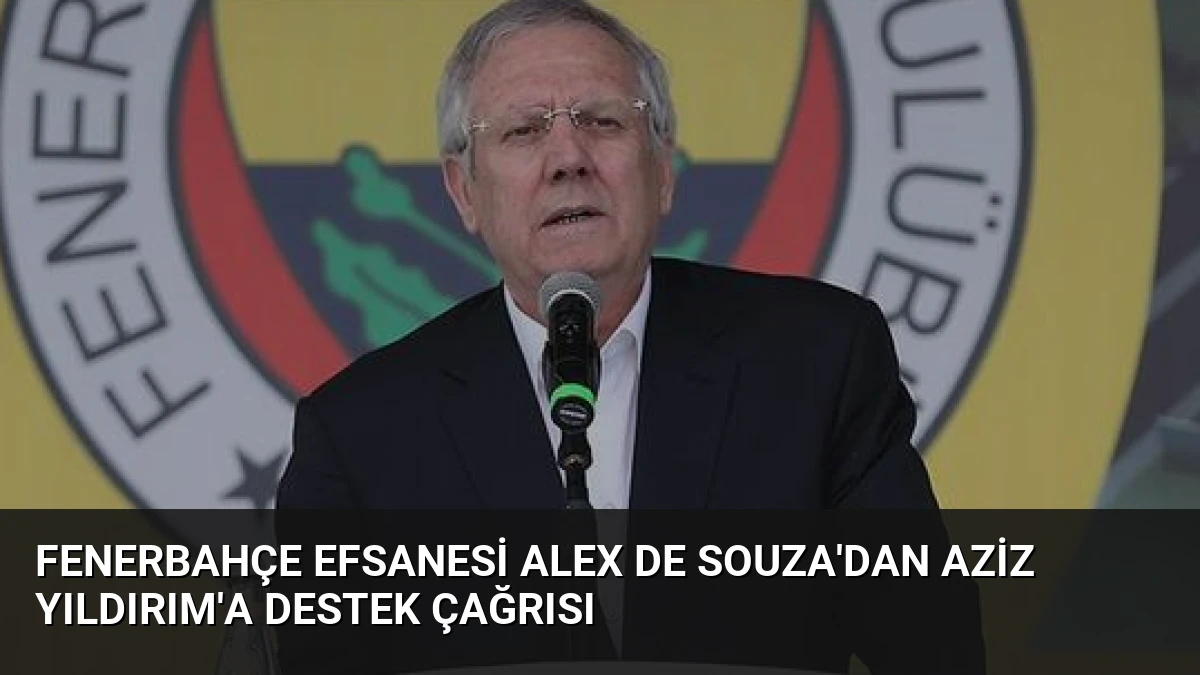 Fenerbahçe Efsanesi Alex De Souza’dan Aziz Yıldırım’a Destek Çağrısı