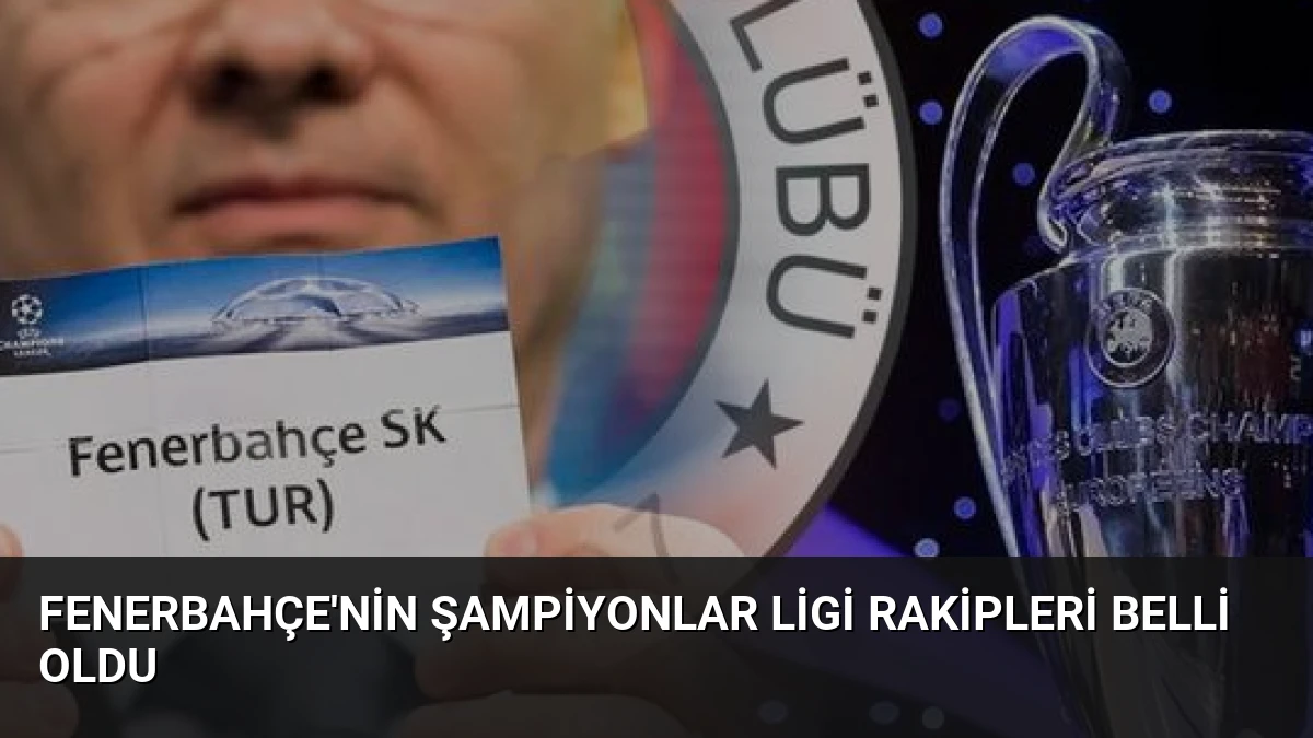 Fenerbahçe’nin Şampiyonlar Ligi Rakipleri Belli Oldu